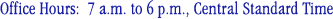 Office Hours: 7 a.m. to 6 p.m. CST